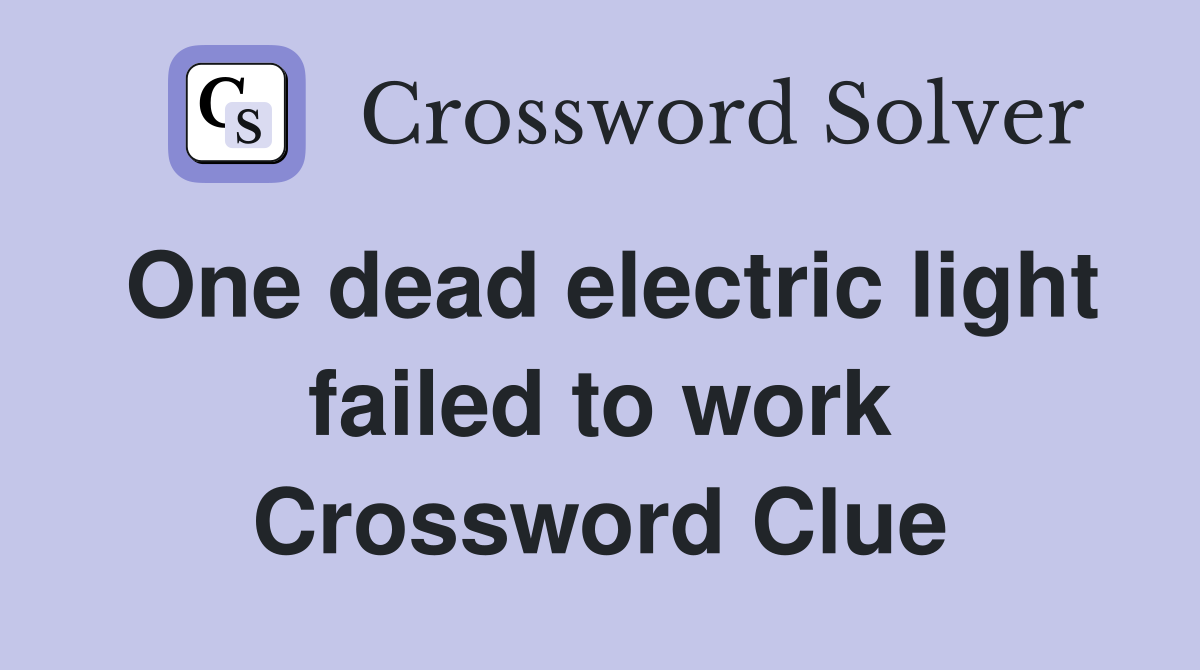 One dead electric light failed to work Crossword Clue