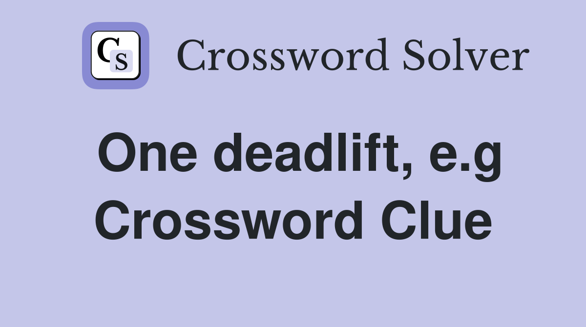 One deadlift, e.g Crossword Clue