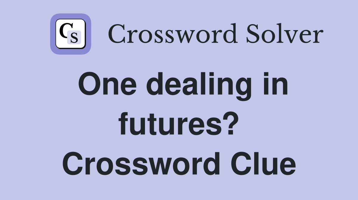 One dealing in futures? Crossword Clue