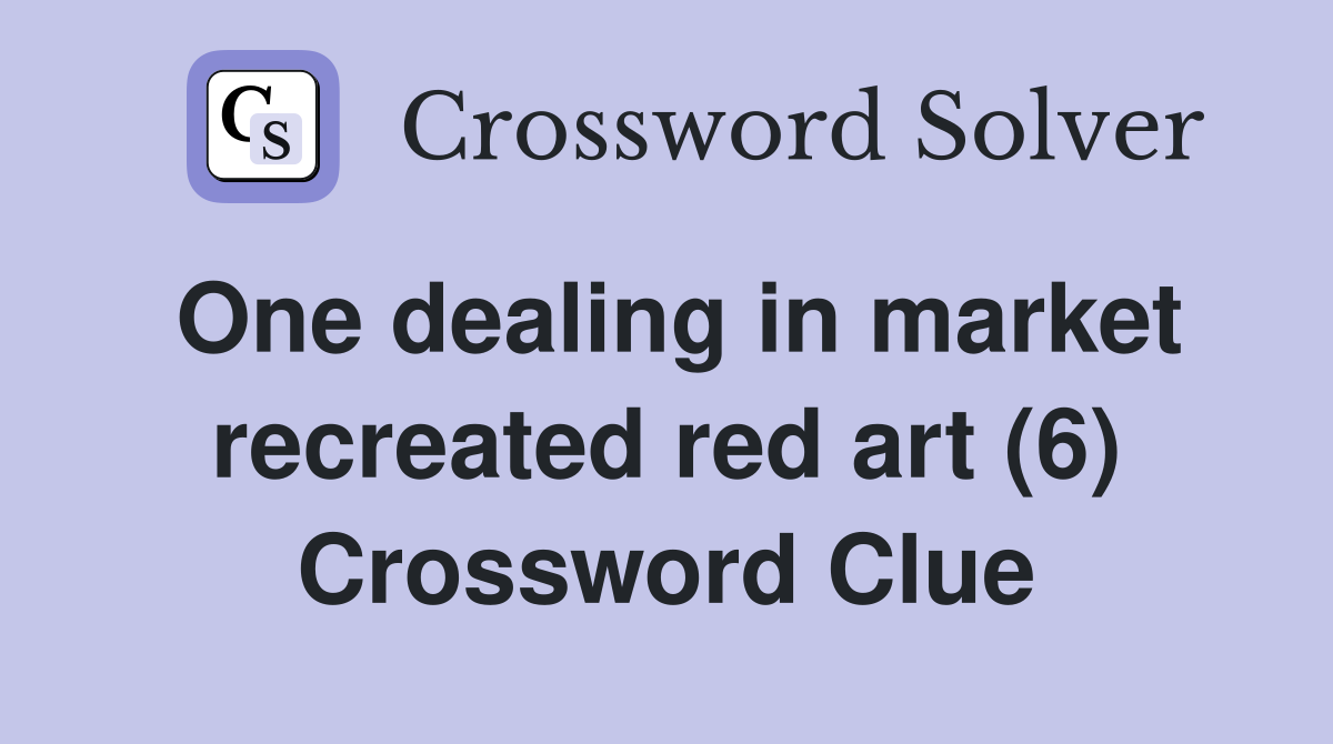 One dealing in market recreated red art (6) Crossword Clue