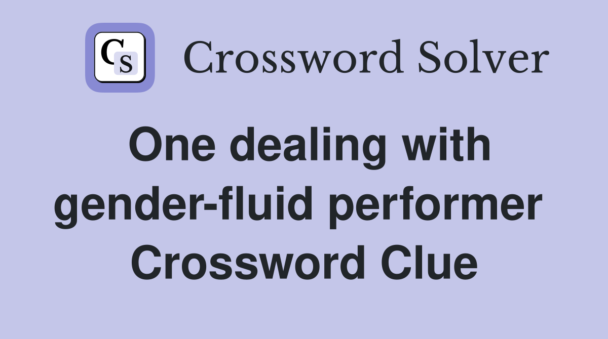 One dealing with gender-fluid performer  Crossword Clue