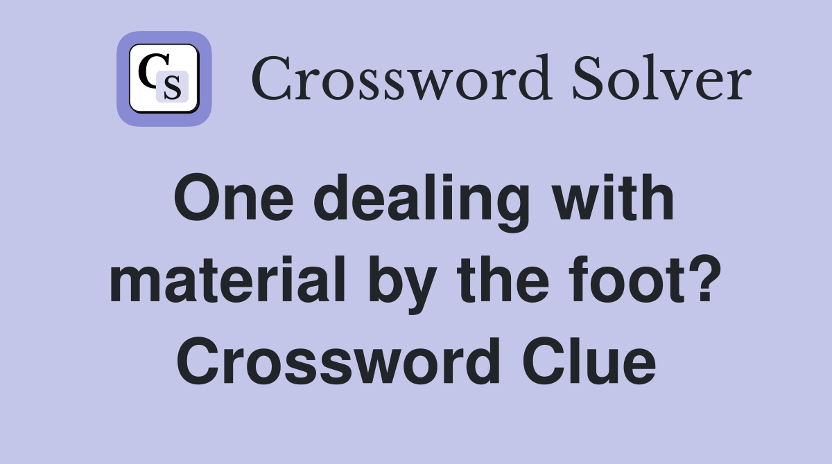 One dealing with material by the foot? Crossword Clue
