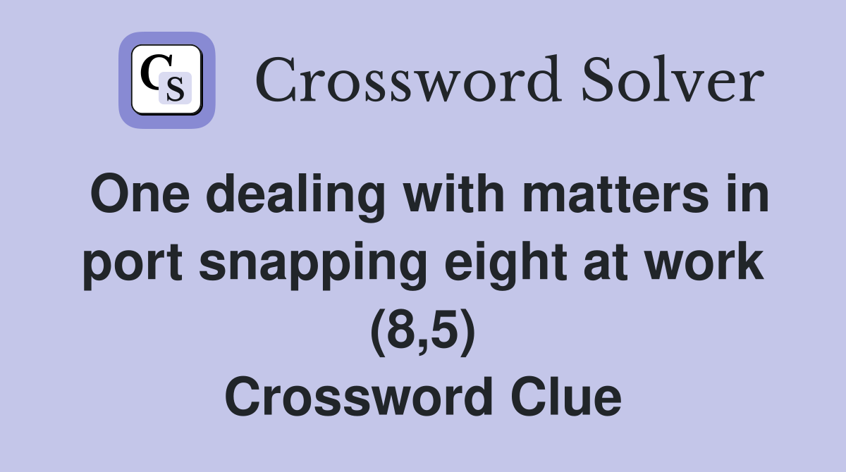 One dealing with matters in port snapping eight at work (8,5) Crossword Clue
