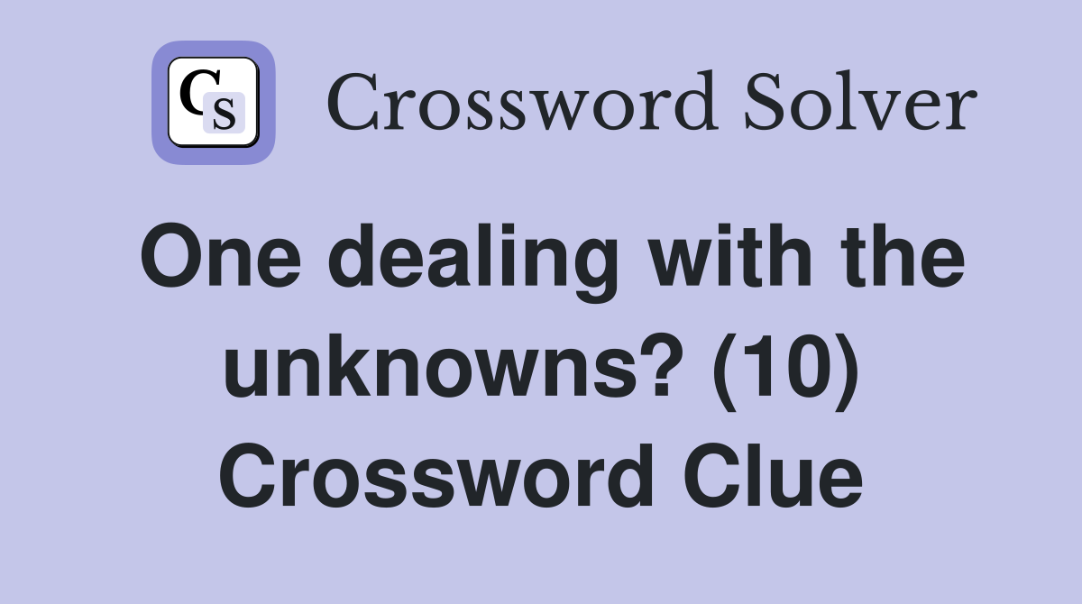 One dealing with the unknowns? (10) Crossword Clue