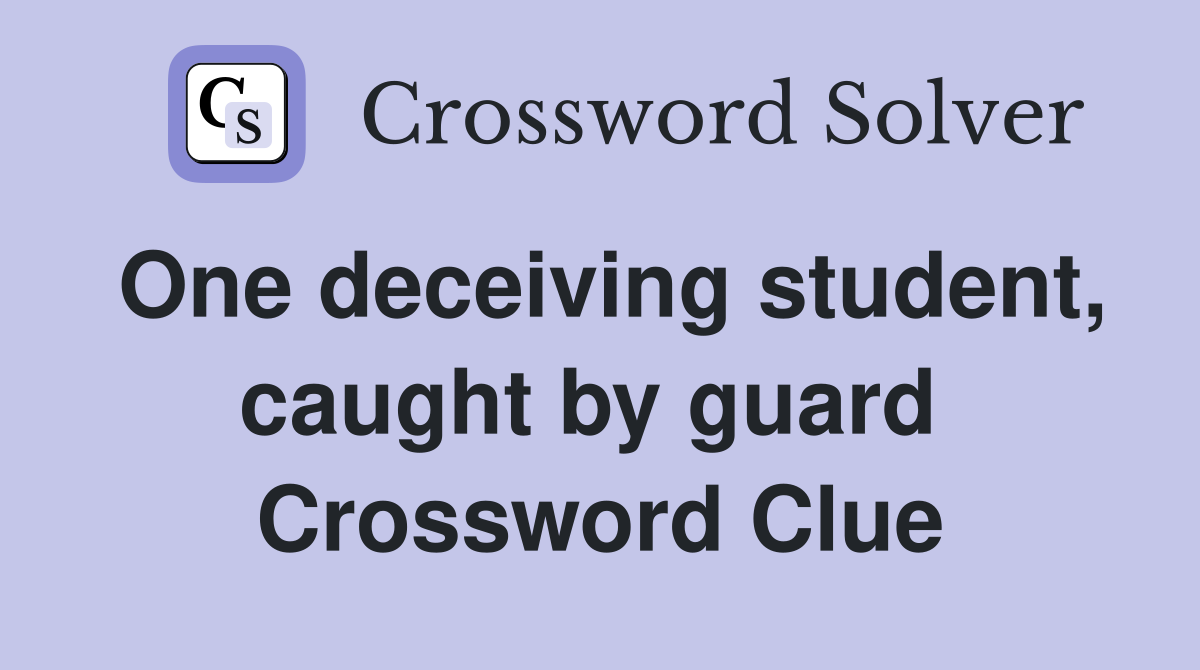 One deceiving student, caught by guard  Crossword Clue