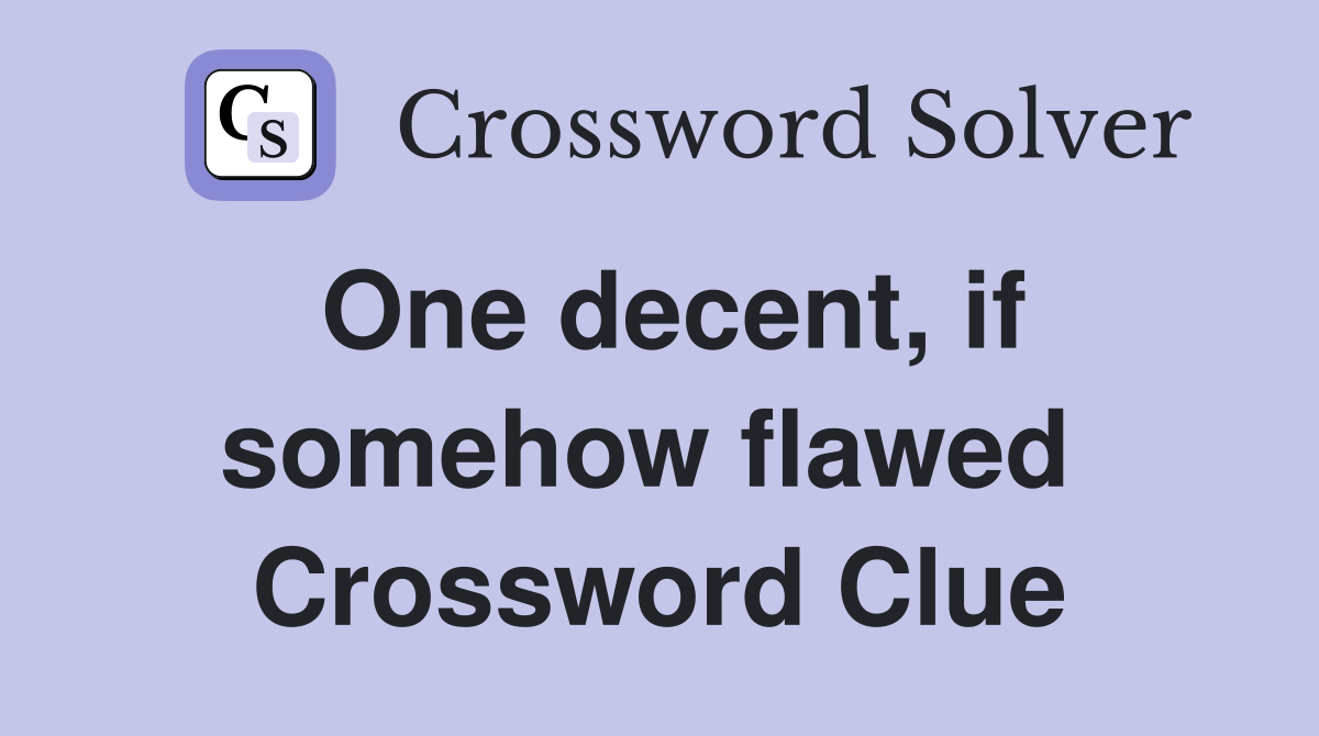 One decent, if somehow flawed  Crossword Clue