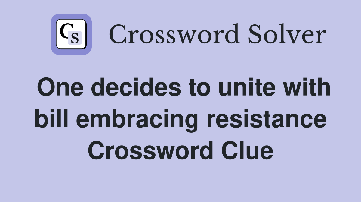 One decides to unite with bill embracing resistance Crossword Clue