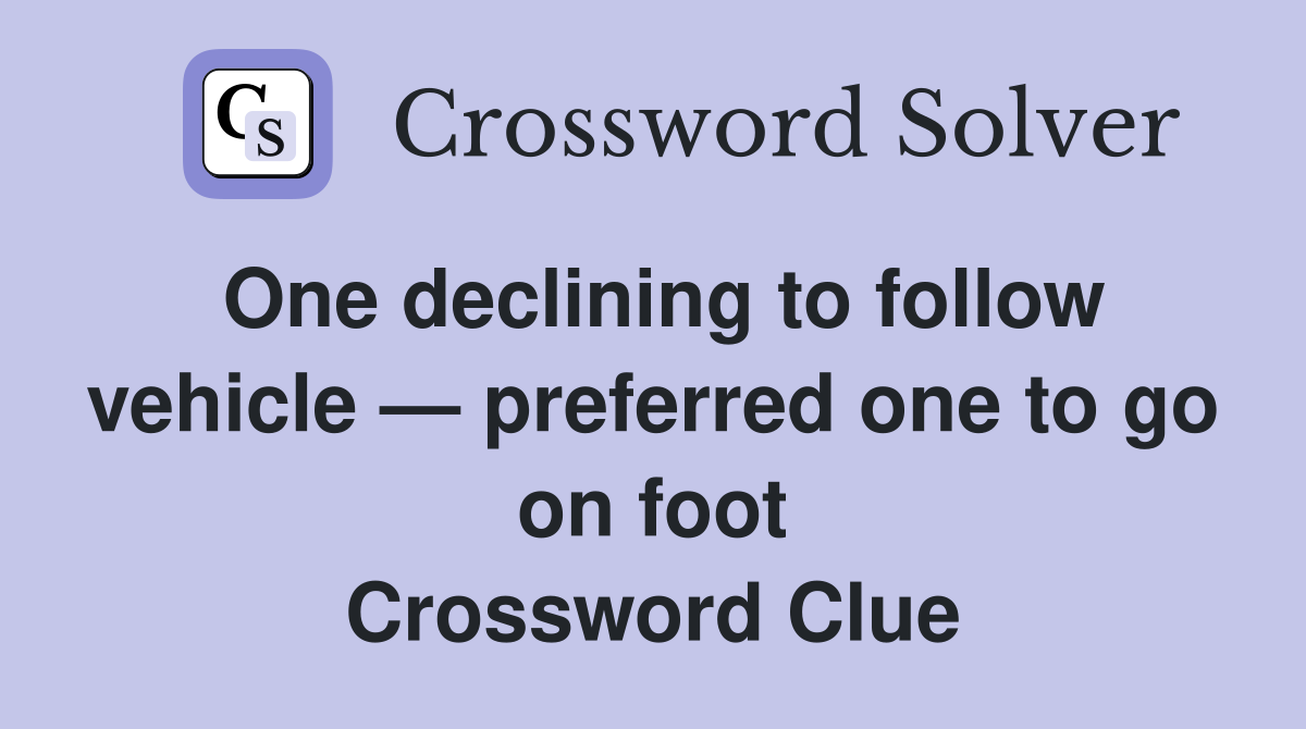 One declining to follow vehicle — preferred one to go on foot Crossword Clue