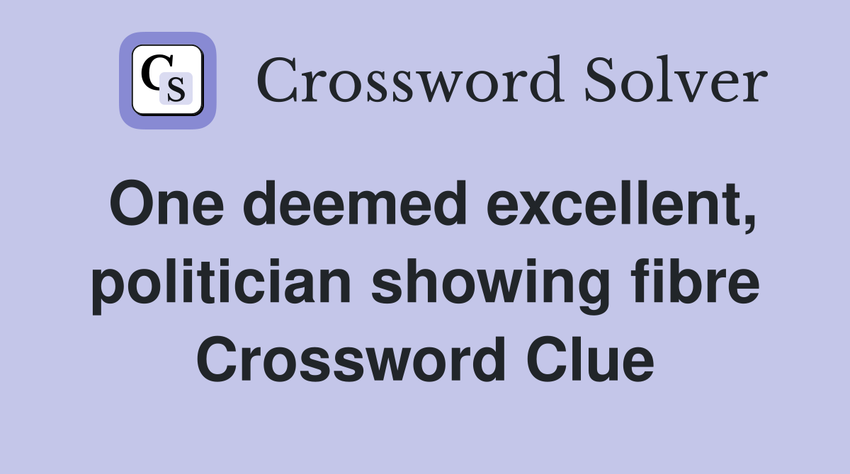 One deemed excellent, politician showing fibre Crossword Clue