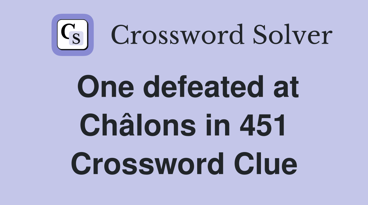 One defeated at Châlons in 451 Crossword Clue