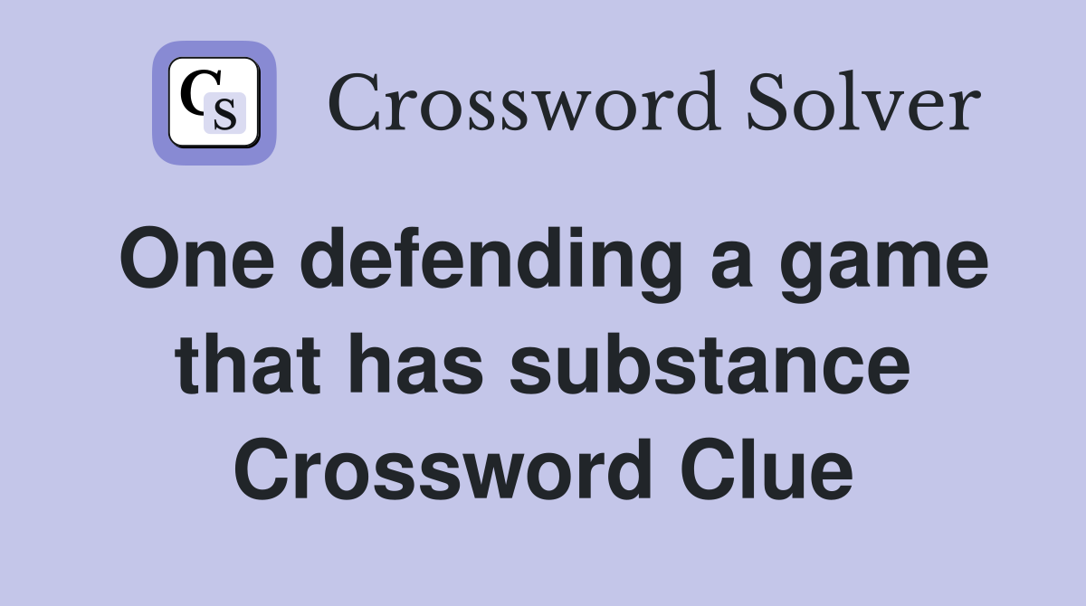 One defending a game that has substance Crossword Clue