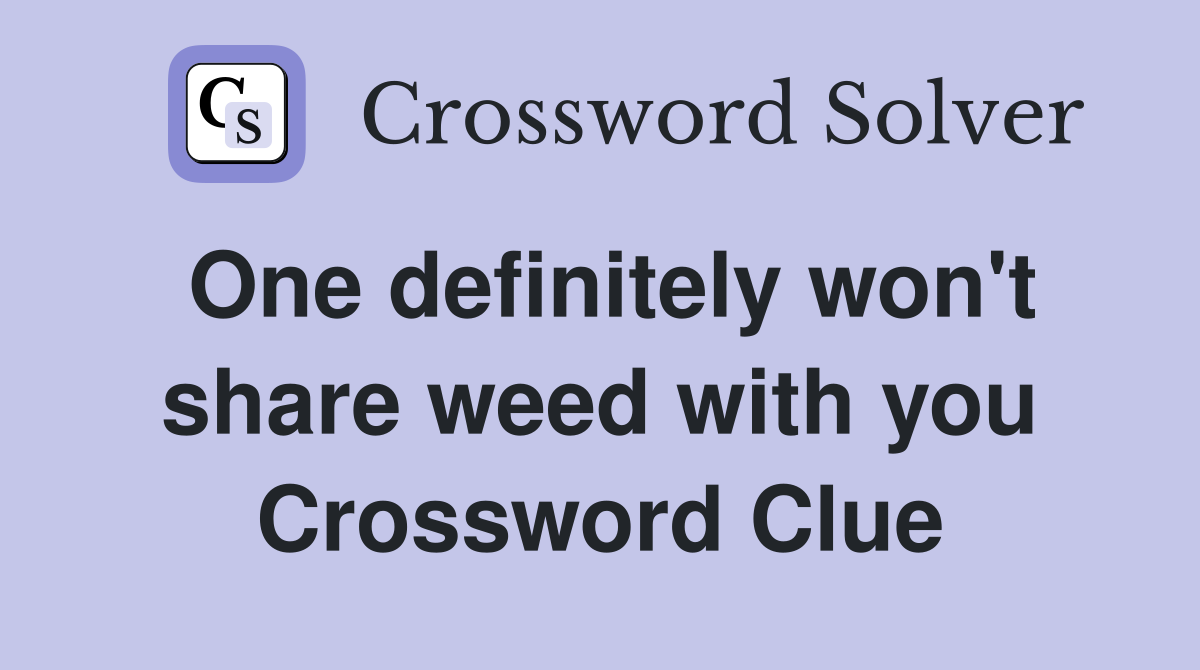One definitely won't share weed with you Crossword Clue