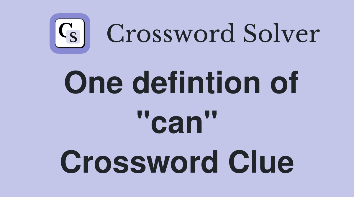 One defintion of "can" Crossword Clue