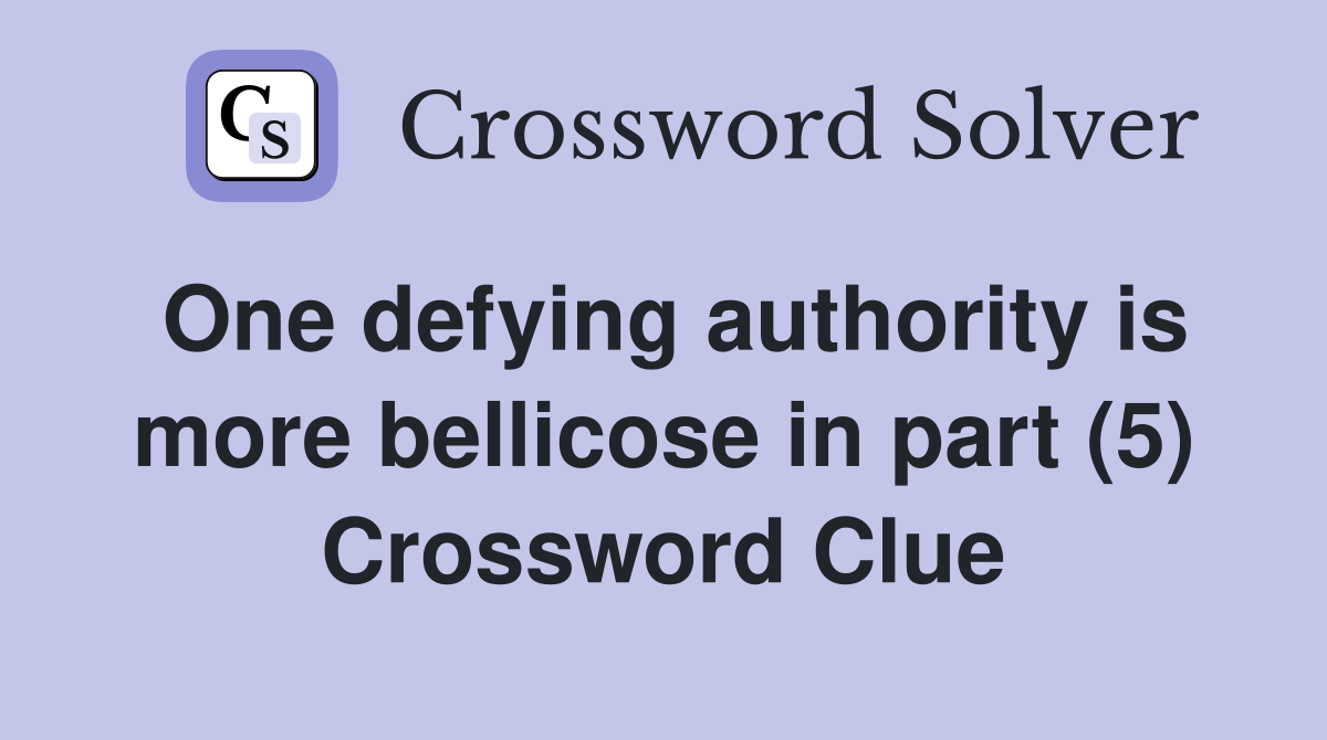 One defying authority is more bellicose in part (5) Crossword Clue
