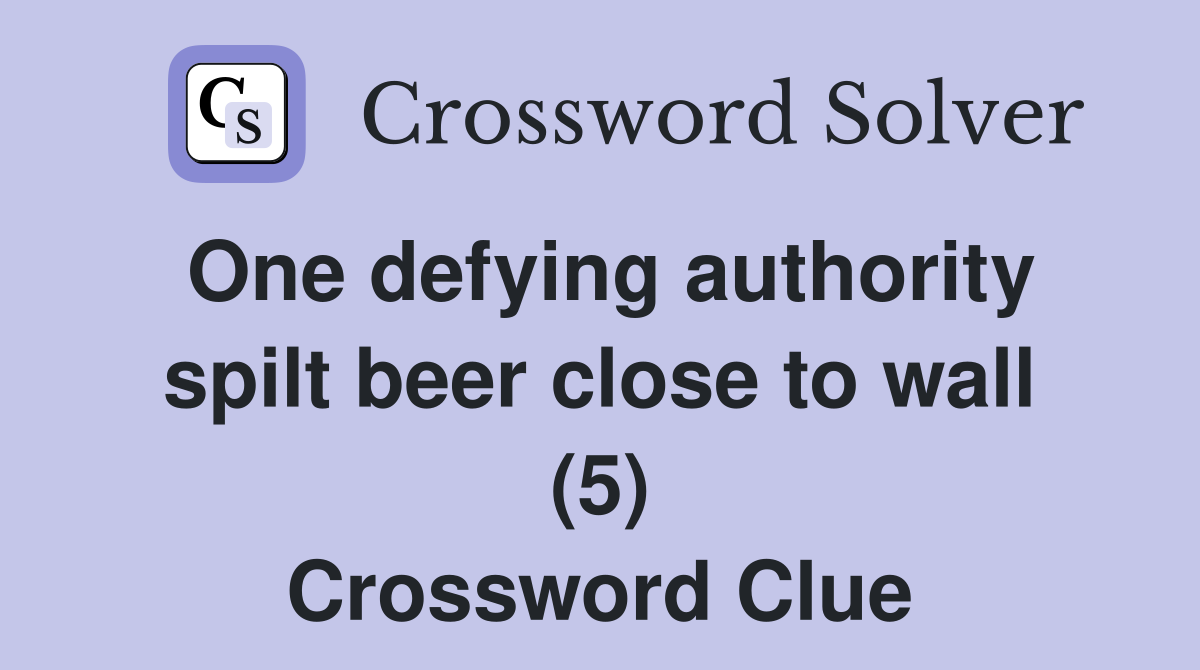 One defying authority spilt beer close to wall (5) Crossword Clue
