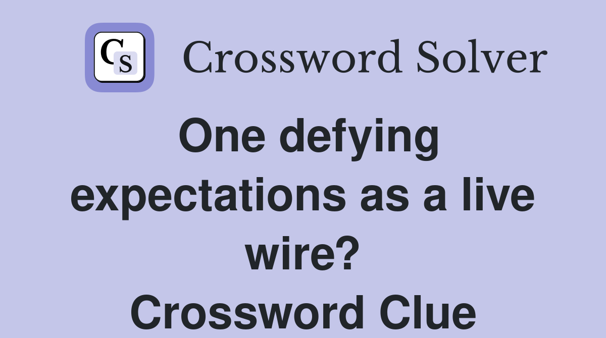 One defying expectations as a live wire? Crossword Clue