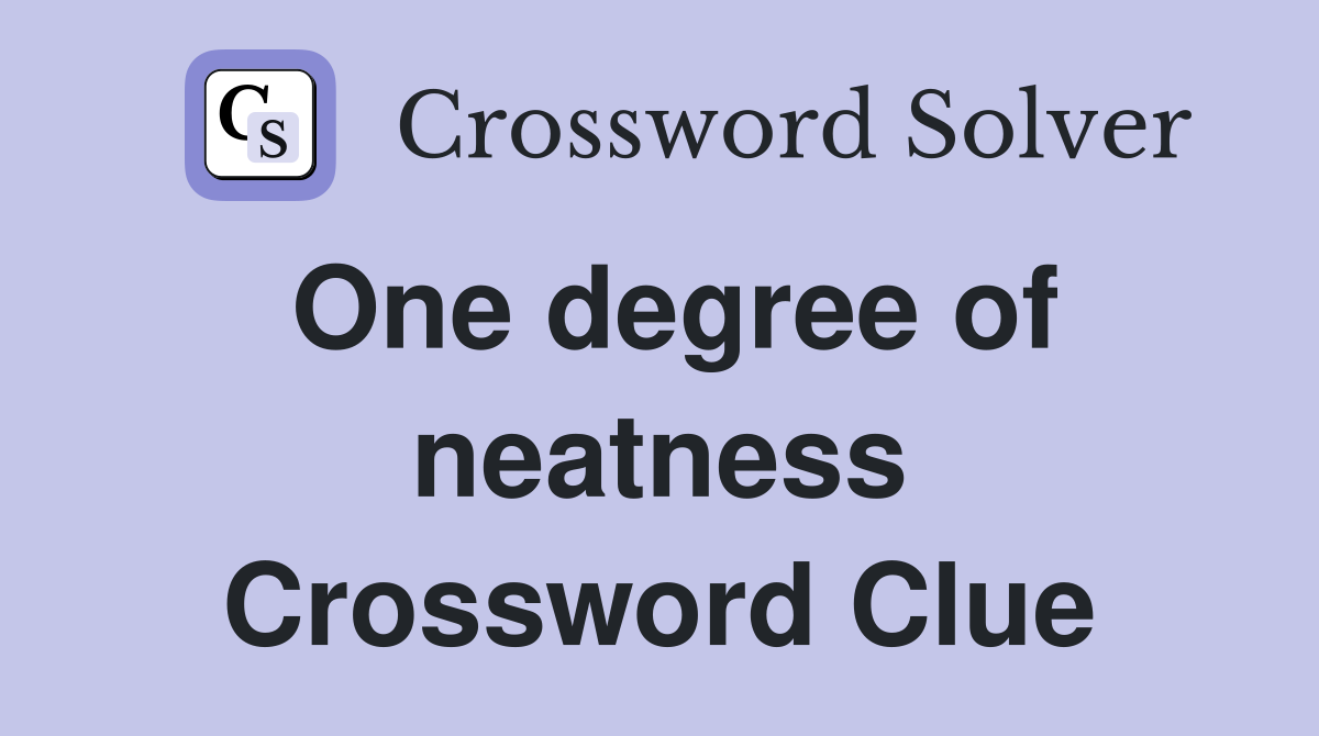 One degree of neatness Crossword Clue