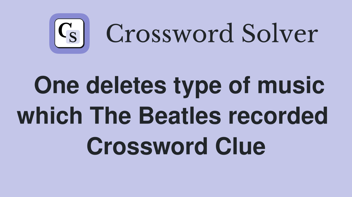 One deletes type of music which The Beatles recorded  Crossword Clue