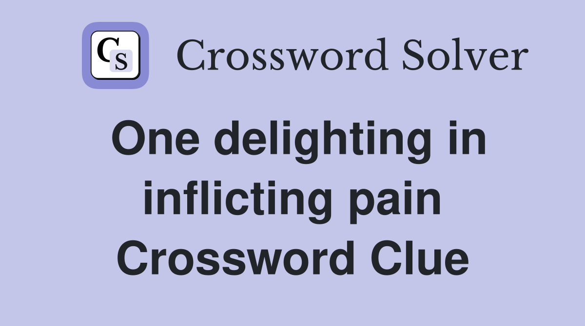 One delighting in inflicting pain Crossword Clue