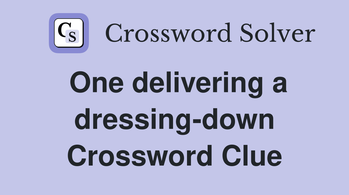 One delivering a dressing-down Crossword Clue