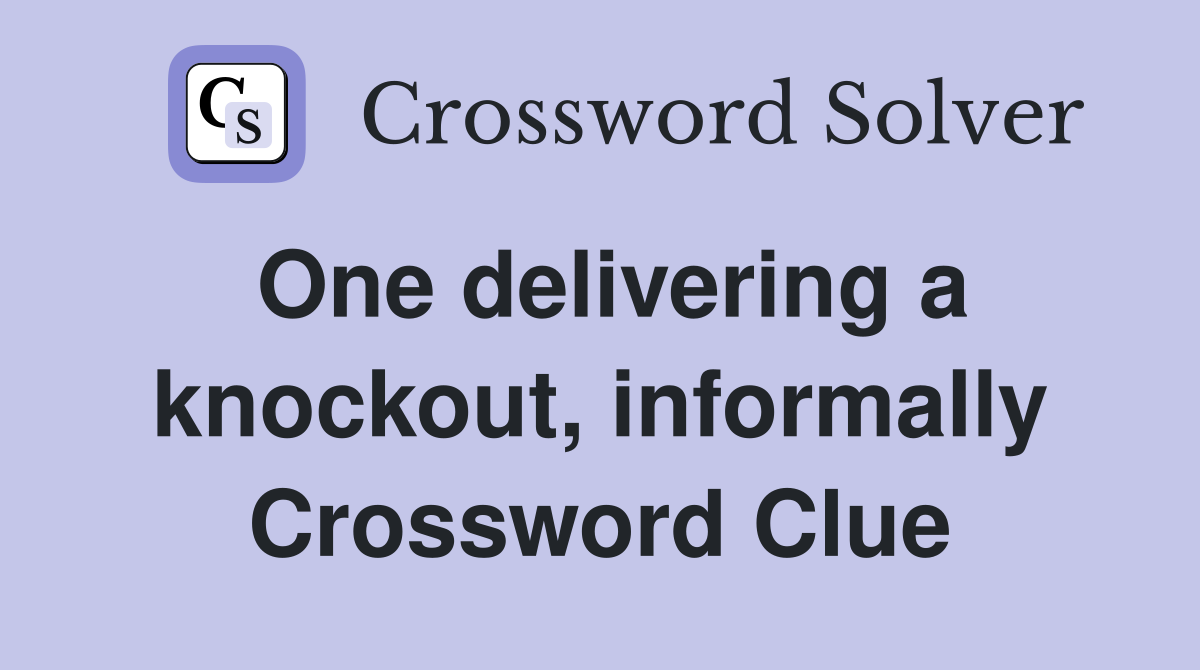 One delivering a knockout, informally Crossword Clue