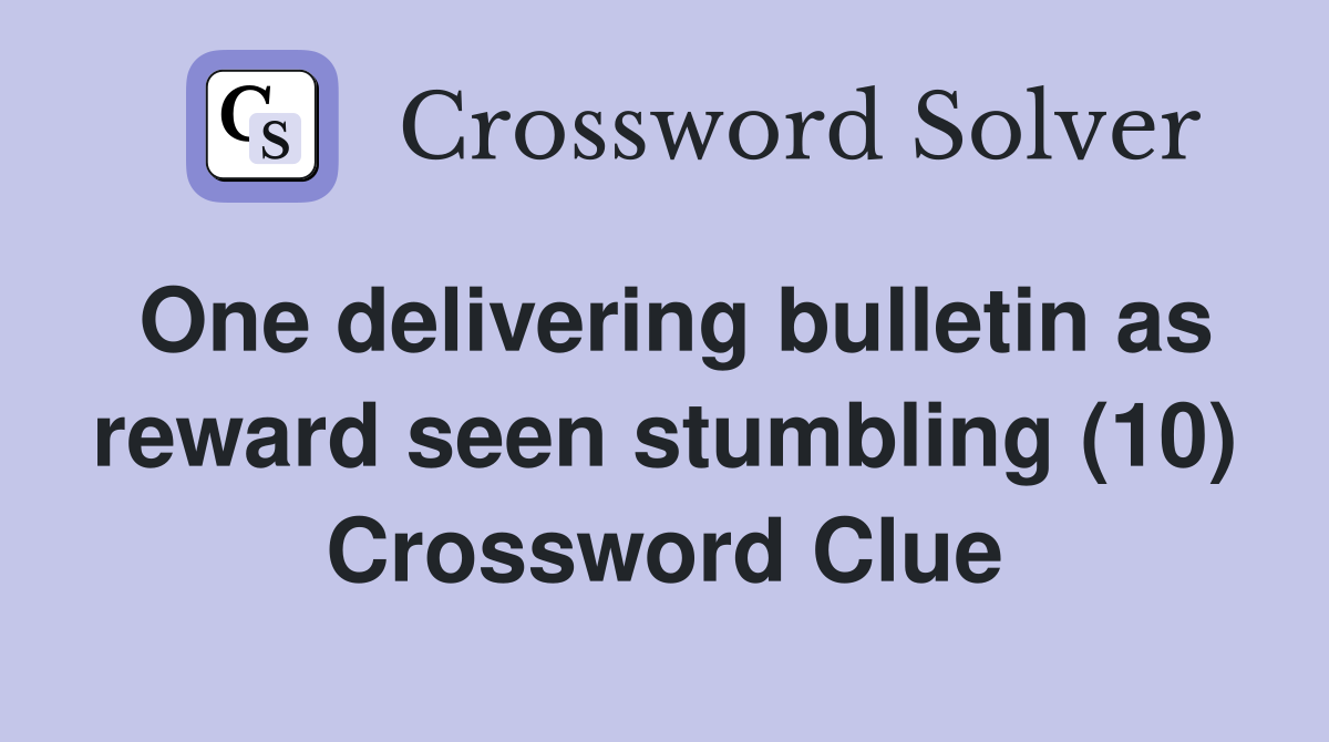 One delivering bulletin as reward seen stumbling (10) Crossword Clue