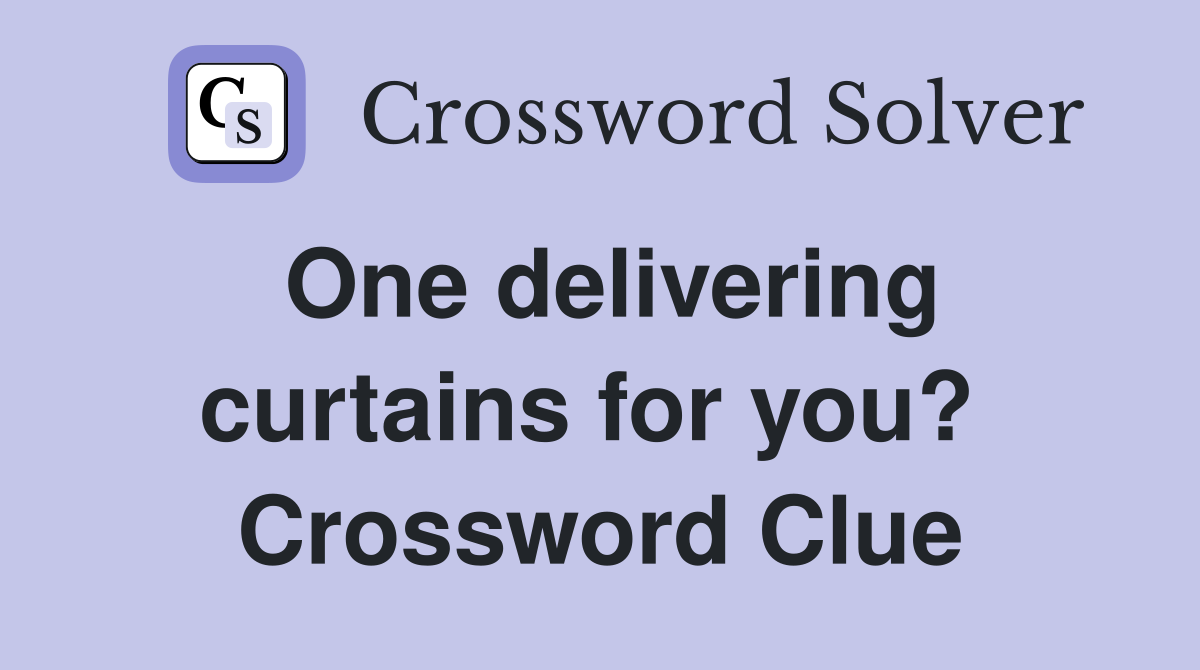 One delivering curtains for you?  Crossword Clue