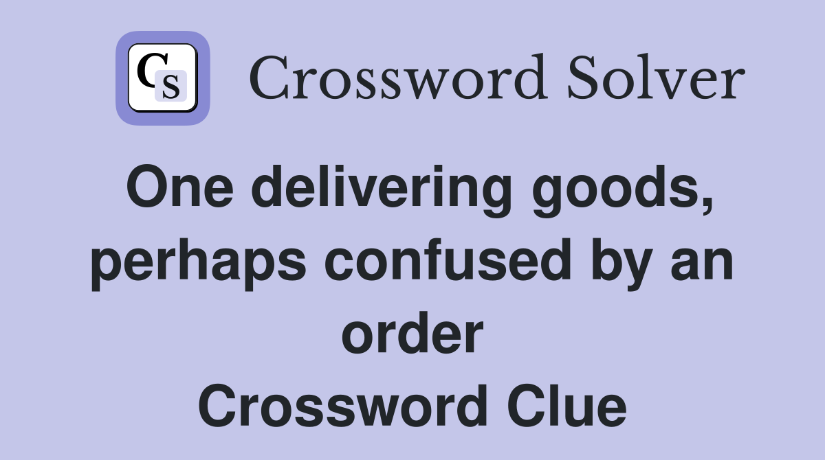 One delivering goods, perhaps confused by an order Crossword Clue