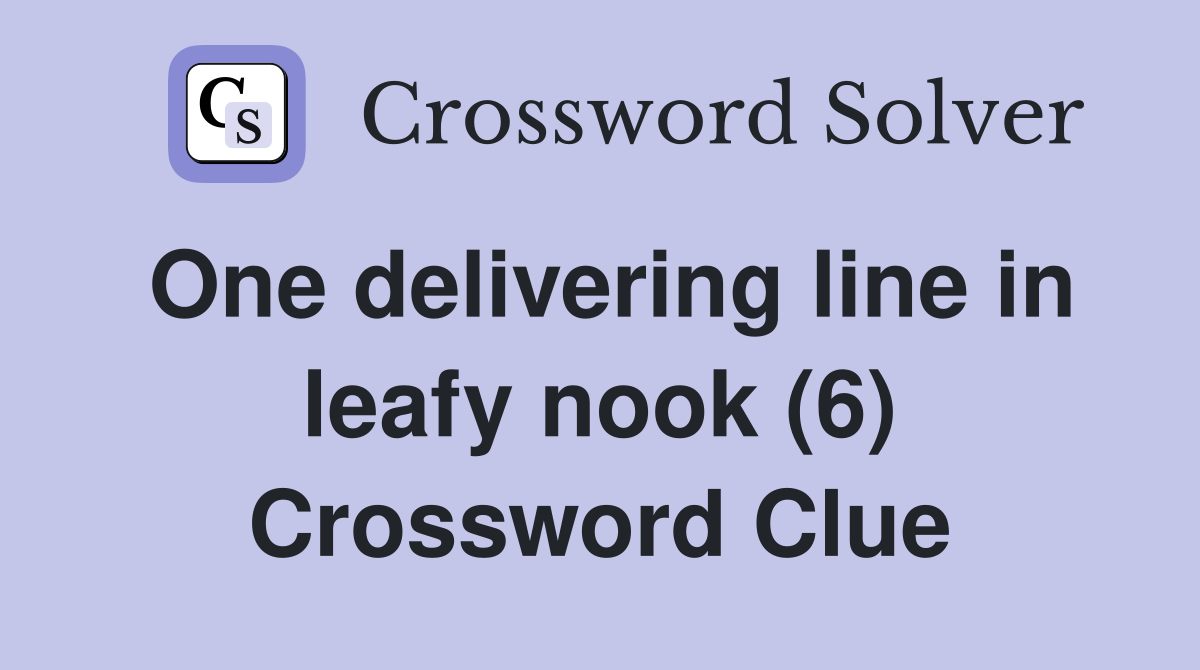One delivering line in leafy nook (6) Crossword Clue