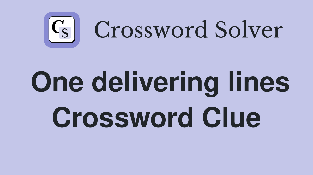 One delivering lines Crossword Clue