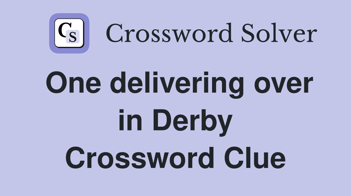 One delivering over in Derby Crossword Clue