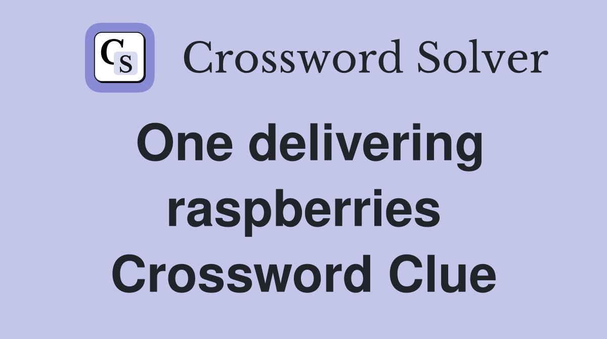 One delivering raspberries Crossword Clue
