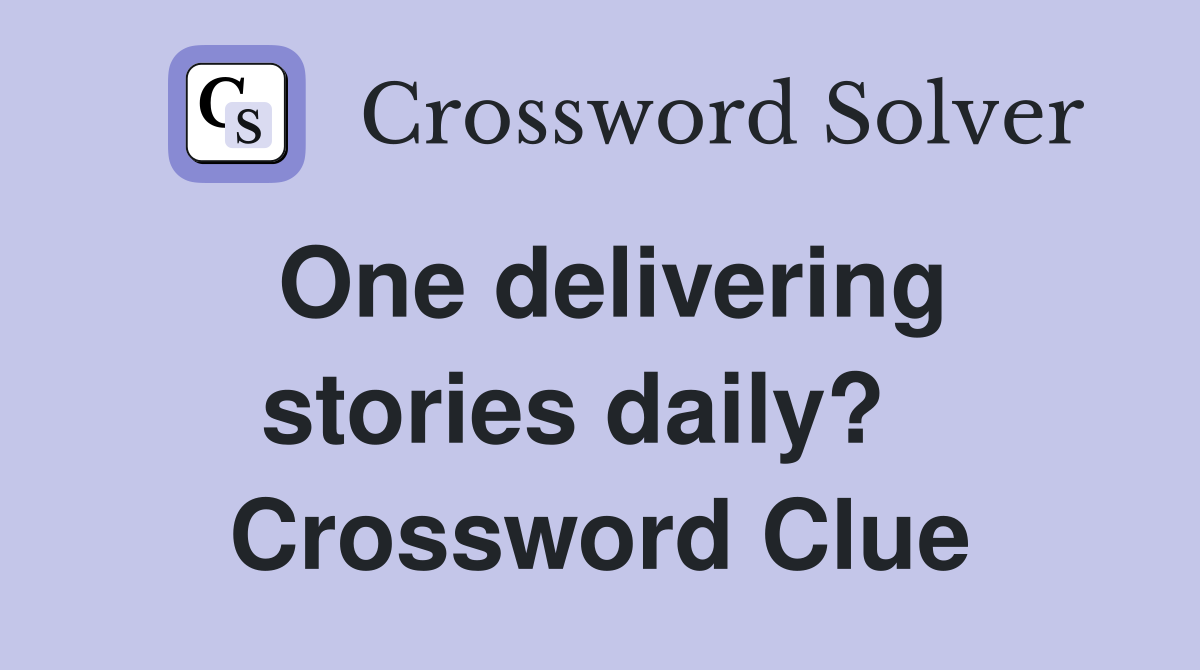 One delivering stories daily?   Crossword Clue