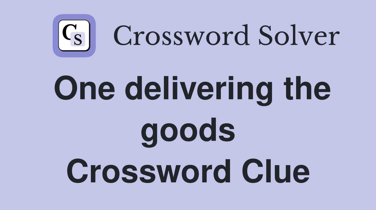 One delivering the goods Crossword Clue