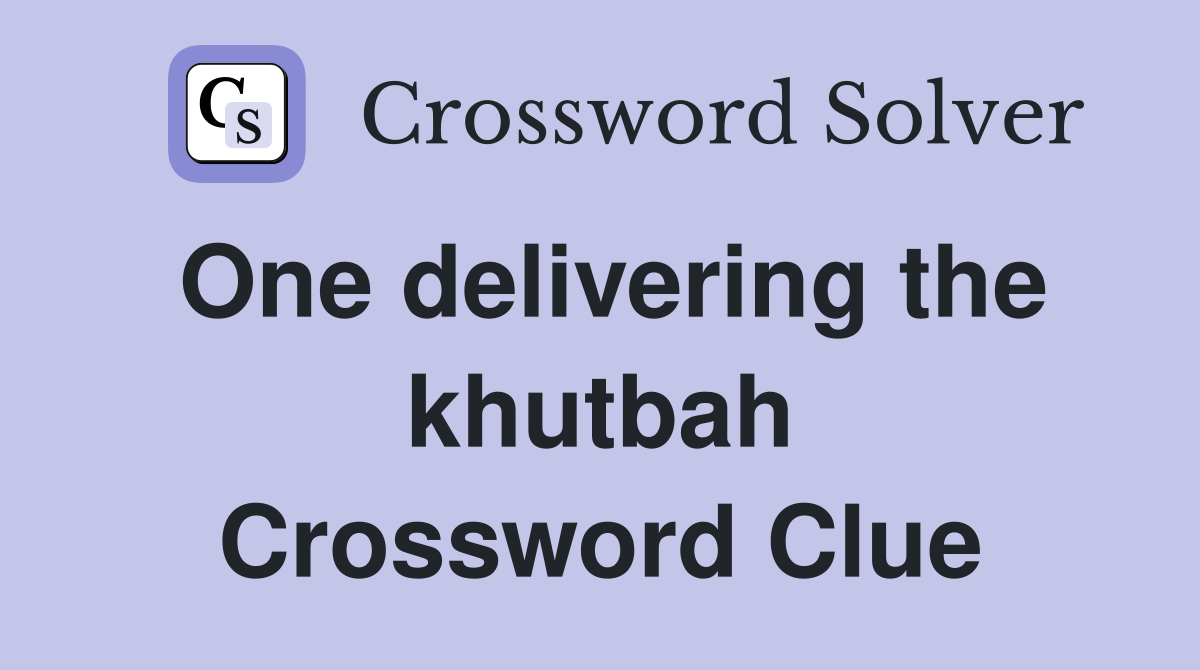 One delivering the khutbah Crossword Clue