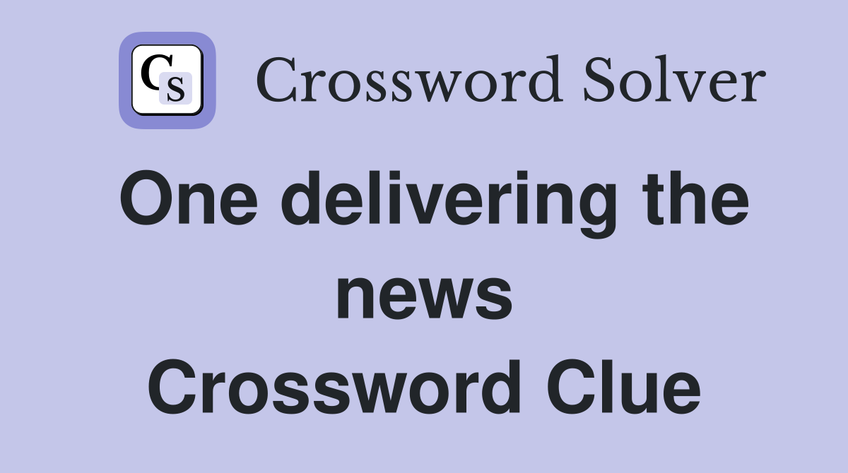 One delivering the news Crossword Clue