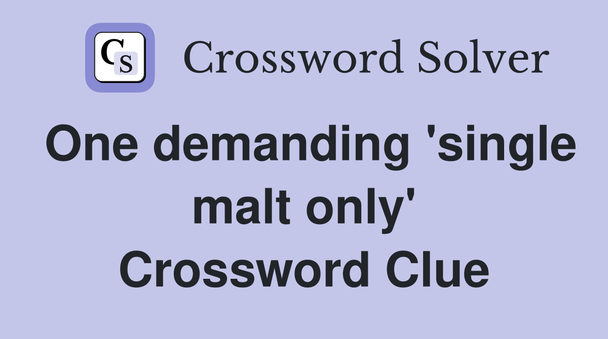 One demanding 'single malt only' Crossword Clue