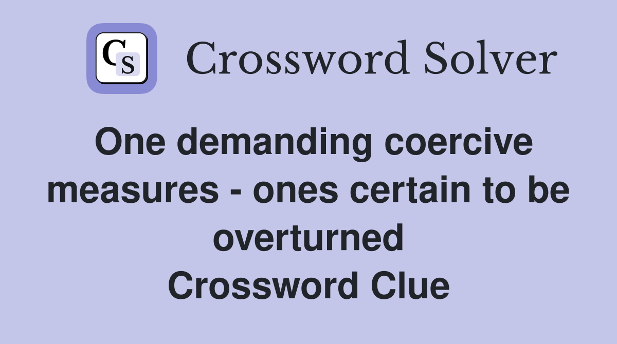 One demanding coercive measures - ones certain to be overturned Crossword Clue