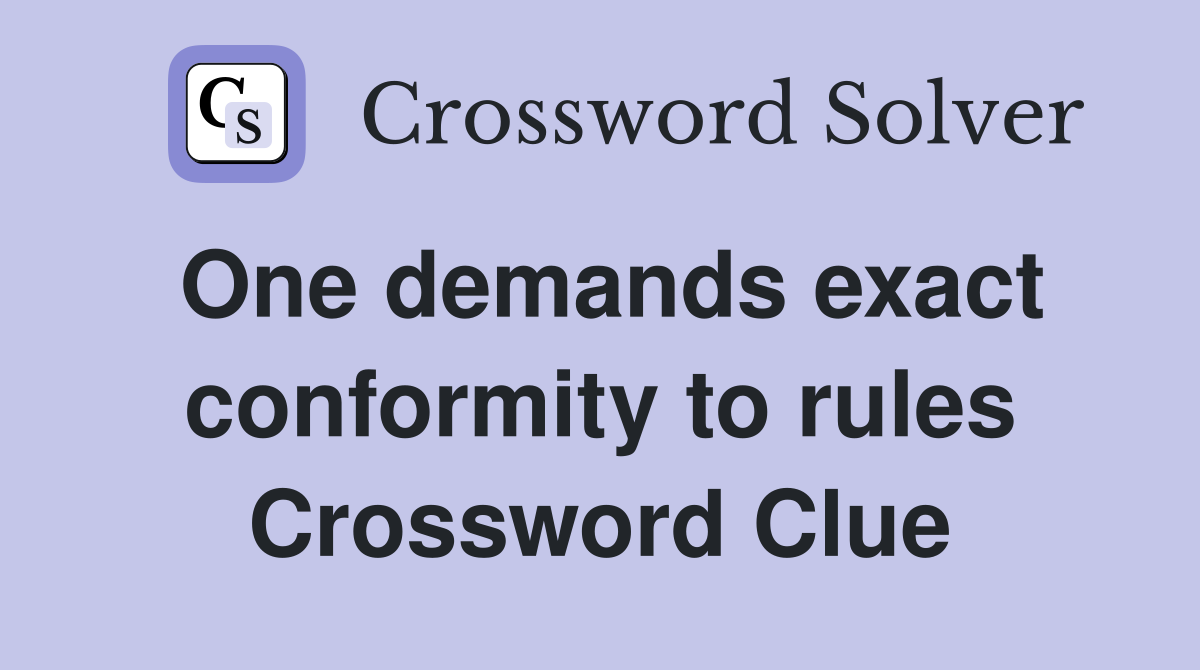 One demands exact conformity to rules Crossword Clue