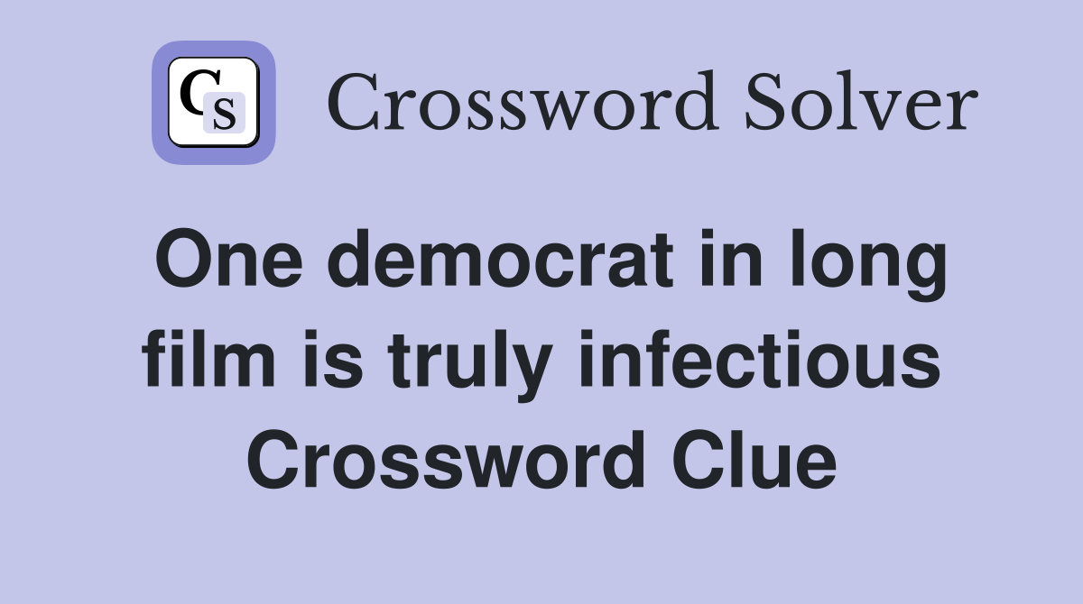 One democrat in long film is truly infectious Crossword Clue