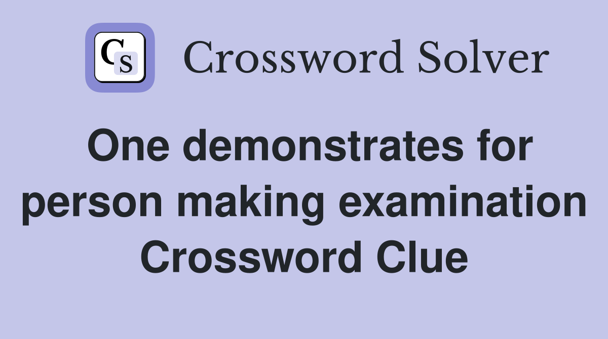 One demonstrates for person making examination Crossword Clue