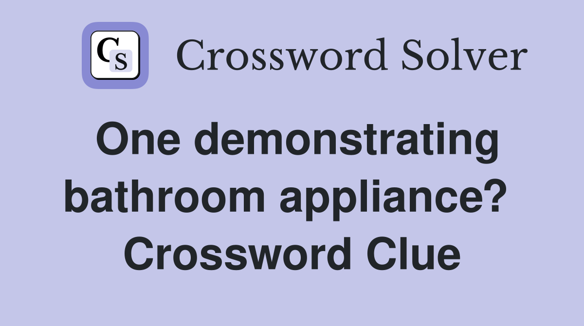One demonstrating bathroom appliance?  Crossword Clue