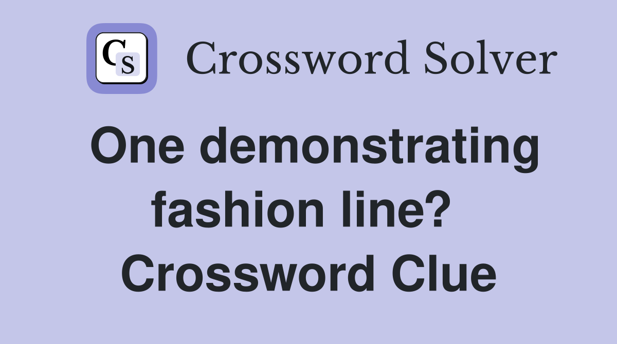 One demonstrating fashion line?  Crossword Clue