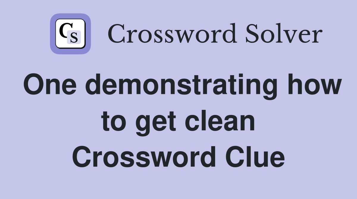 One demonstrating how to get clean Crossword Clue