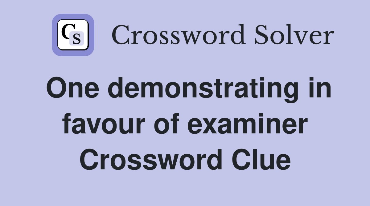 One demonstrating in favour of examiner Crossword Clue