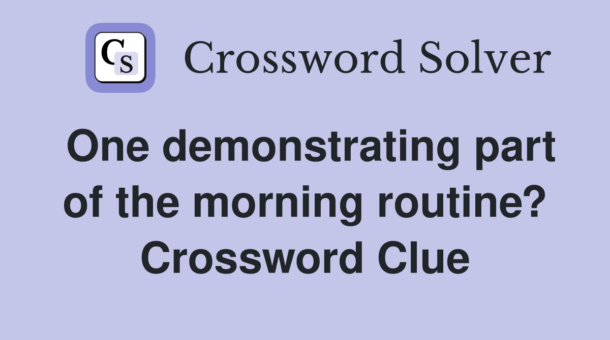 One demonstrating part of the morning routine? Crossword Clue