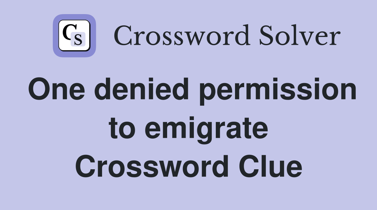 One denied permission to emigrate Crossword Clue