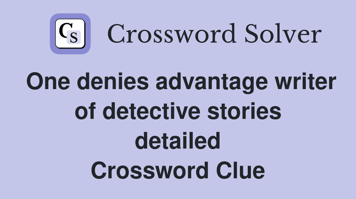 One denies advantage writer of detective stories detailed Crossword Clue