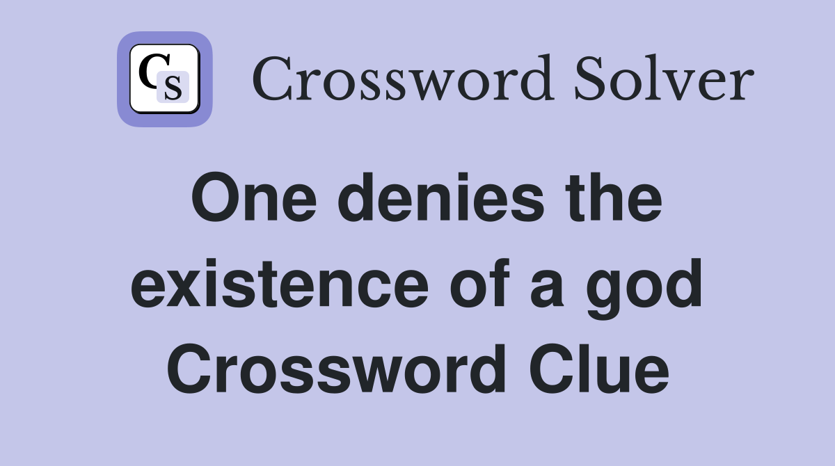 One denies the existence of a god Crossword Clue