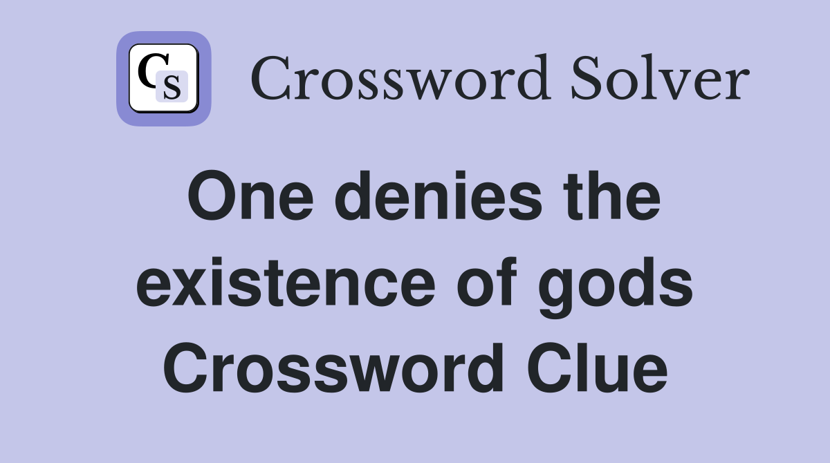 One denies the existence of gods Crossword Clue